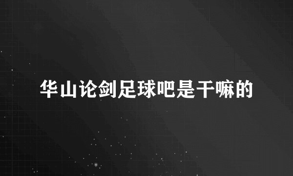 华山论剑足球吧是干嘛的