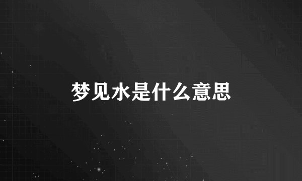 梦见水是什么意思
