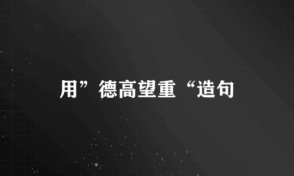 用”德高望重“造句