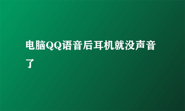 电脑QQ语音后耳机就没声音了