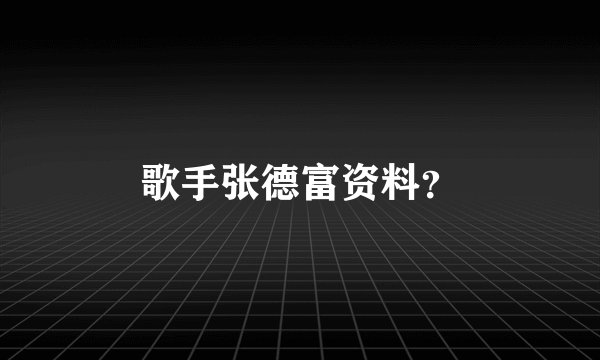 歌手张德富资料？