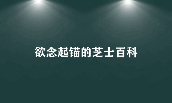 欲念起锚的芝士百科