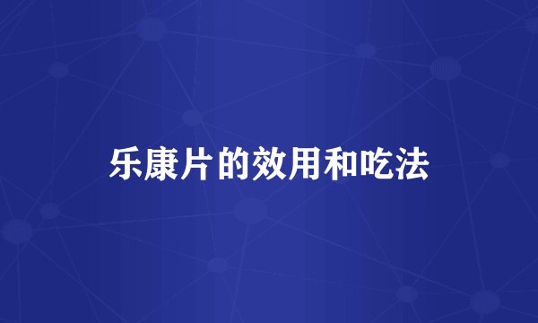 乐康片的效用和吃法