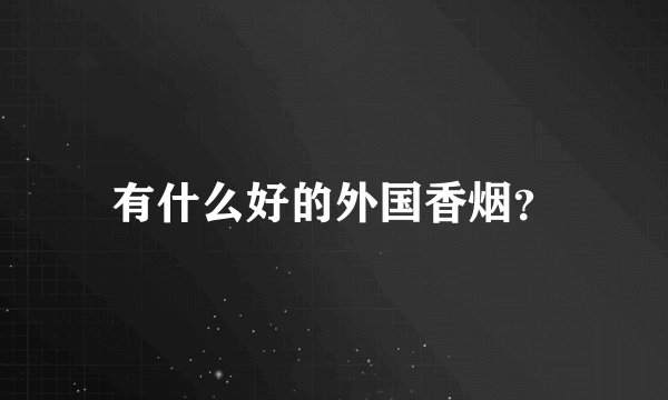 有什么好的外国香烟？