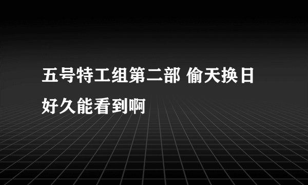 五号特工组第二部 偷天换日 好久能看到啊