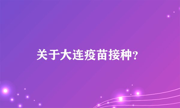 关于大连疫苗接种?