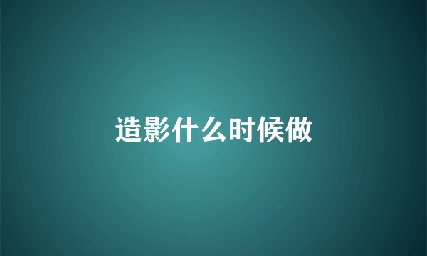 造影什么时候做