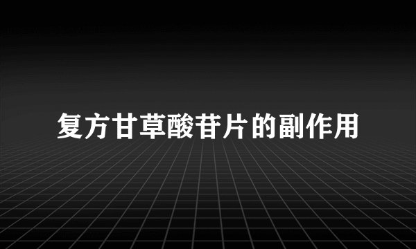 复方甘草酸苷片的副作用