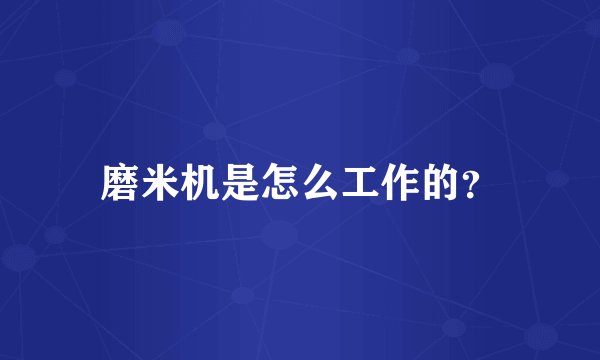 磨米机是怎么工作的?