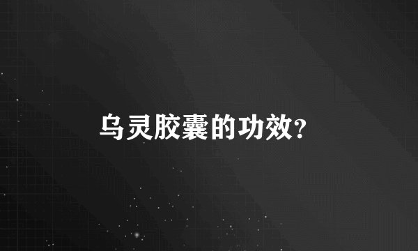 乌灵胶囊的功效？