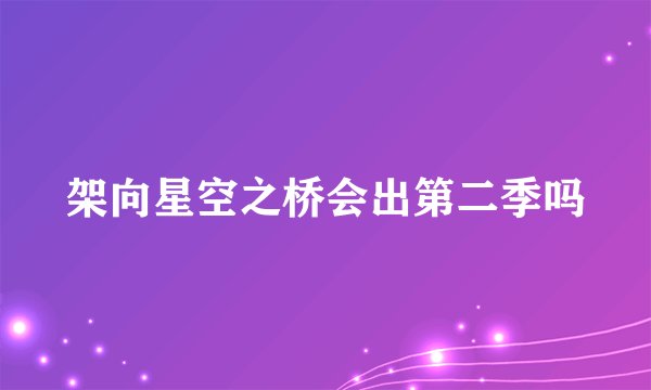 架向星空之桥会出第二季吗
