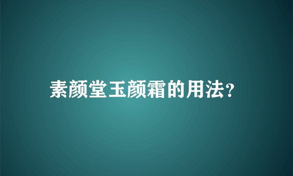 素颜堂玉颜霜的用法？