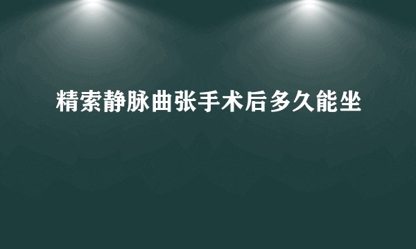 精索静脉曲张手术后多久能坐