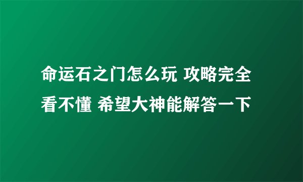 命运石之门怎么玩 攻略完全看不懂 希望大神能解答一下