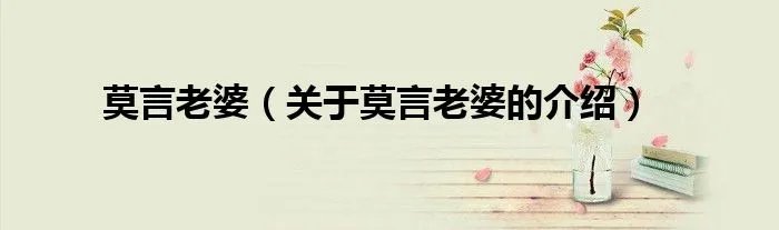 莫言老婆（关于莫言老婆的介绍）