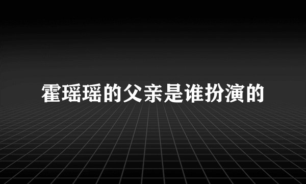 霍瑶瑶的父亲是谁扮演的