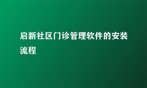 启新社区门诊管理软件的安装流程