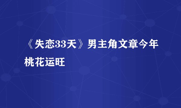 《失恋33天》男主角文章今年桃花运旺