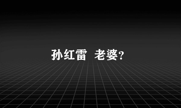 孙红雷  老婆？