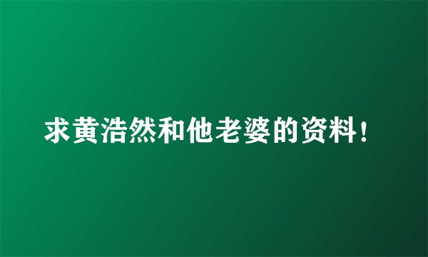 求黄浩然和他老婆的资料！