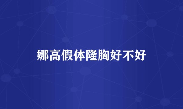 娜高假体隆胸好不好
