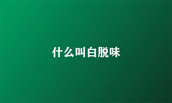 什么叫白脱味