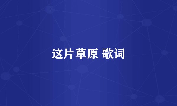 这片草原 歌词