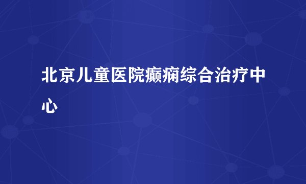 北京儿童医院癫痫综合治疗中心