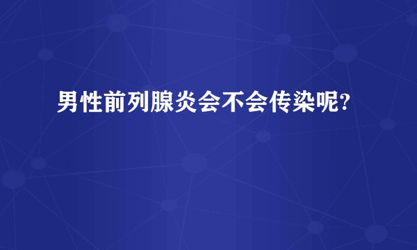 男性前列腺炎会不会传染呢?