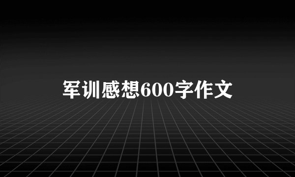 军训感想600字作文