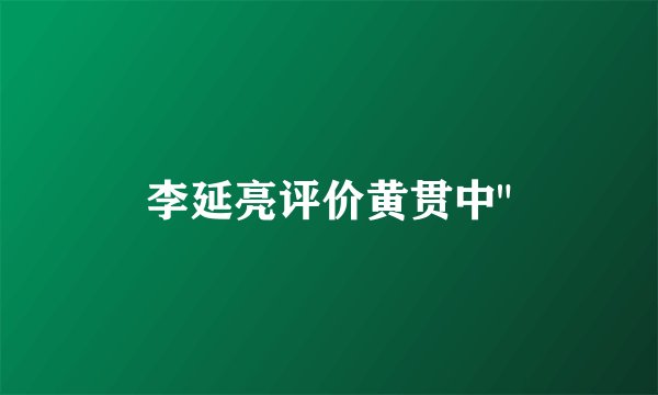 李延亮评价黄贯中