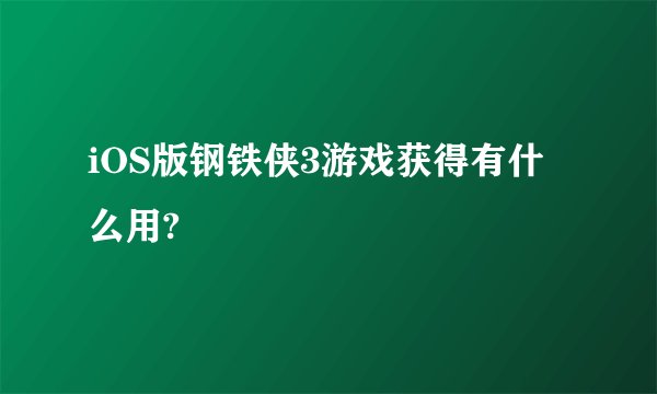 iOS版钢铁侠3游戏获得有什么用?