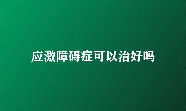 应激障碍症可以治好吗