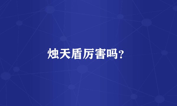 烛天盾厉害吗？