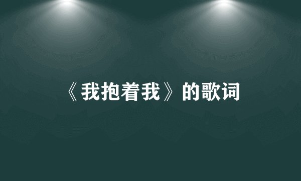 《我抱着我》的歌词