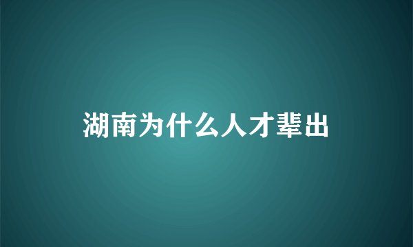 湖南为什么人才辈出