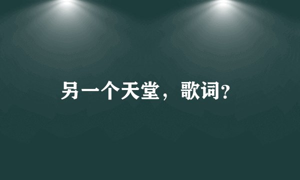 另一个天堂,歌词?