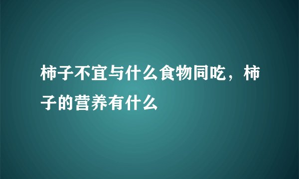 柿子不宜与什么食物同吃,柿子的营养有什么
