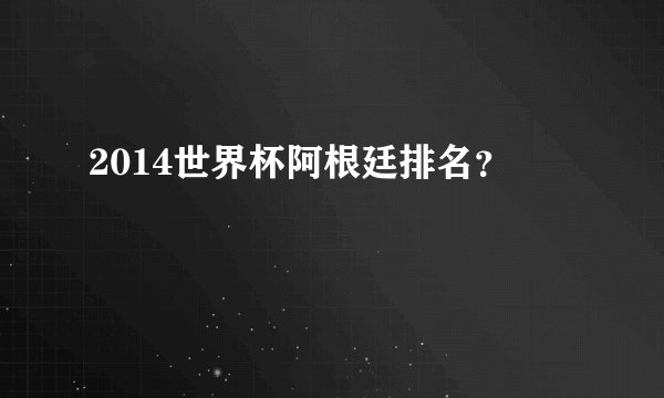 2014世界杯阿根廷排名？