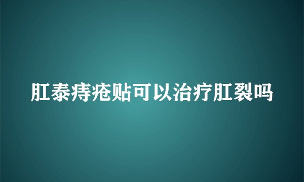 肛泰痔疮贴可以治疗肛裂吗