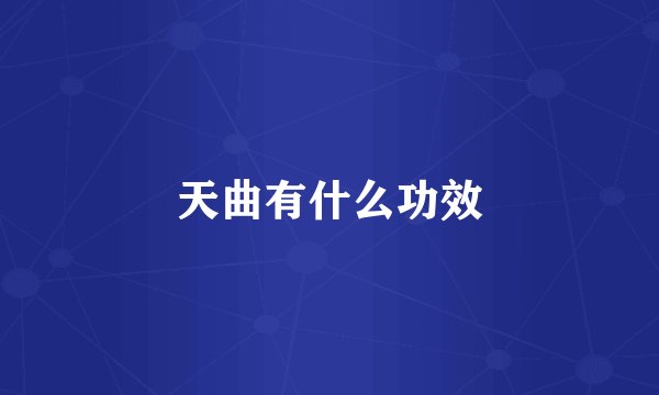 天曲有什么功效