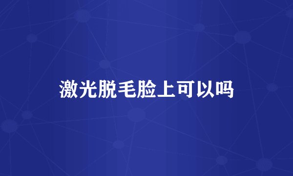 激光脱毛脸上可以吗