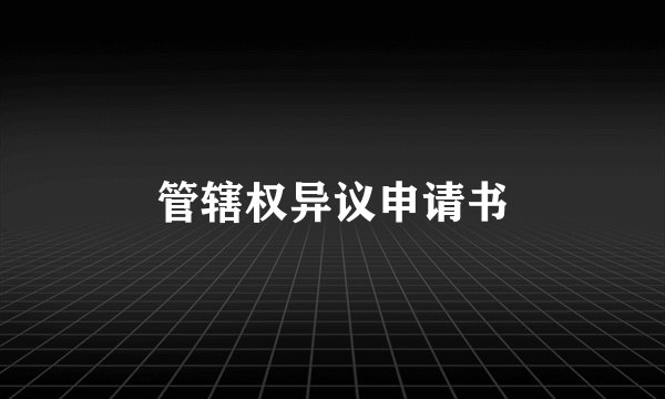 管辖权异议申请书