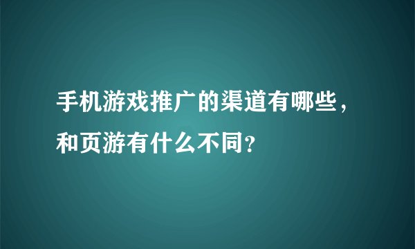 手机游戏推广的渠道有哪些，和页游有什么不同？
