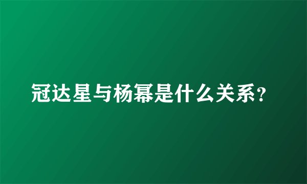 冠达星与杨幂是什么关系？