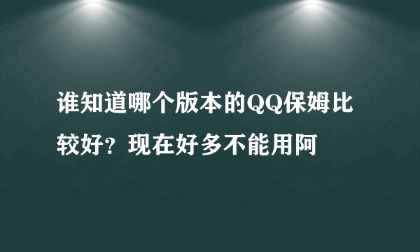 谁知道哪个版本的QQ保姆比较好？现在好多不能用阿