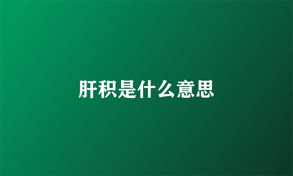肝积是什么意思