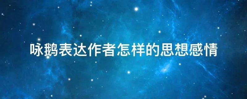 咏鹅表达作者怎样的思想感情