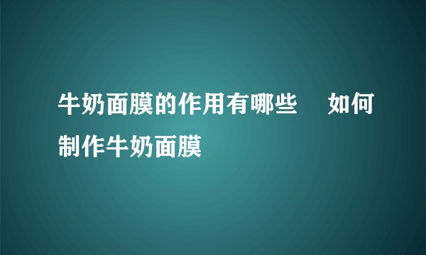 牛奶面膜的作用有哪些    如何制作牛奶面膜