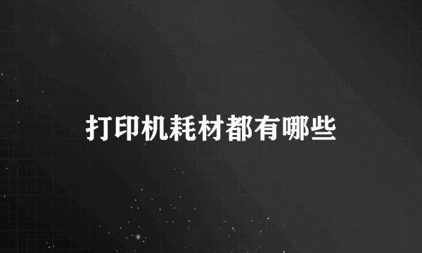 打印机耗材都有哪些